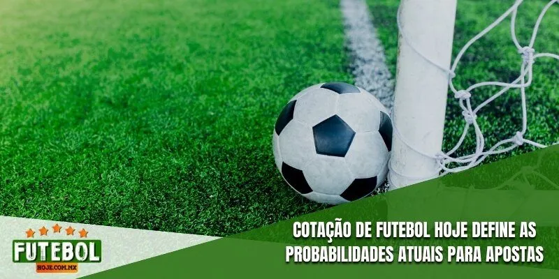 Cotação de futebol hoje define as probabilidades atuais para apostas
