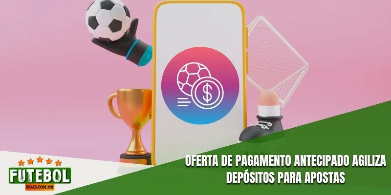 Oferta de Pagamento Antecipado agiliza depósitos para apostas