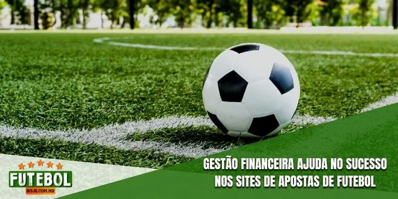 Gestão financeira ajuda no sucesso nos sites de apostas de futebol